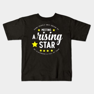 Some people only dream of meeting a rising star, my classroom is full of them Kids T-Shirt